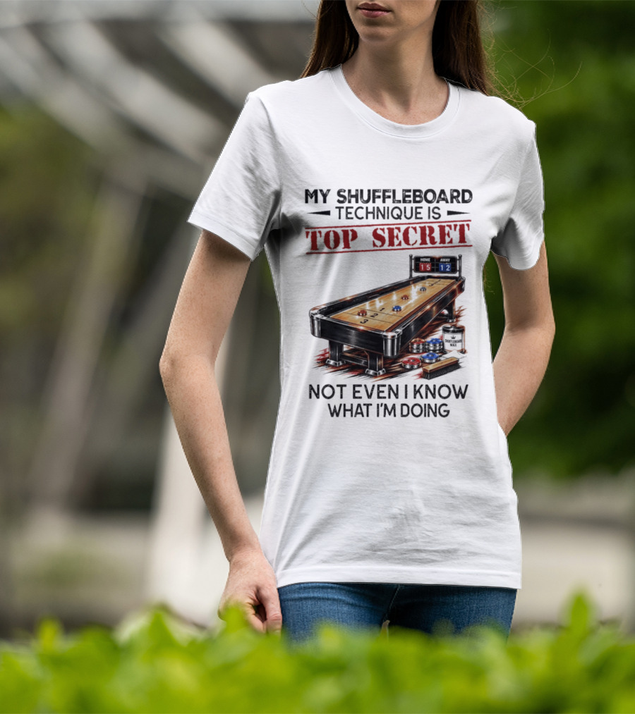 My Shuffleboard Technique Is Top Secret Not Even I Know What I'm Doing Competitive Humor T-Shirt