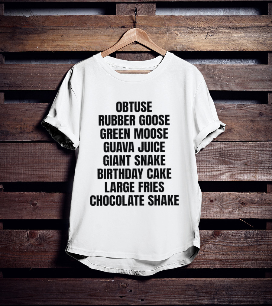 Obtuse Rubber Goose Green Moose Guava Juice Giant Snake Birthday Cake Large Fries Chocolate Shake T-Shirt