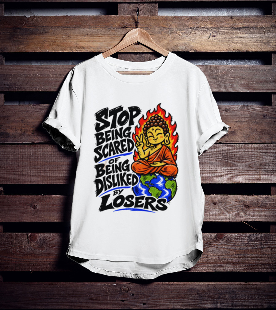 Stop Being Scared Of Being Disliked By Losers Buddha Peace Gesture On Globe T-Shirt