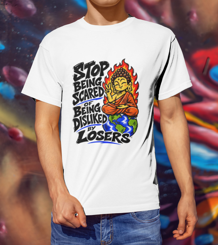 Stop Being Scared Of Being Disliked By Losers Buddha Peace Gesture On Globe T-Shirt