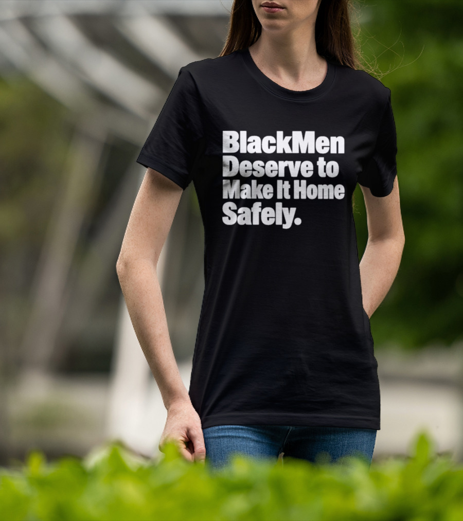 Black Men Deserve To Make It Home Safely T-Shirt