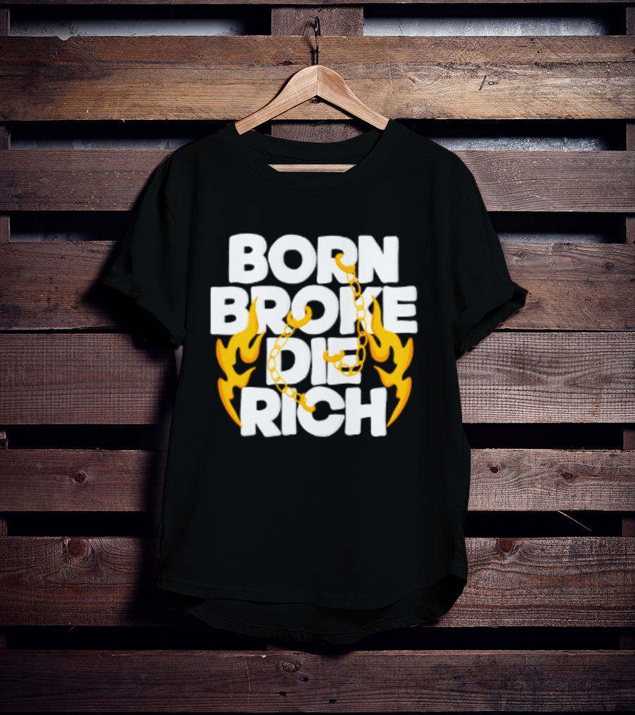 Born Broke Die Rich Chains Flames T-Shirt