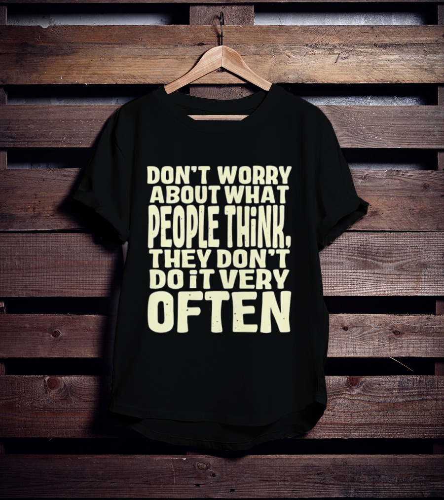Don't Worry About What People Think They Don't Do It Very Often T-Shirt