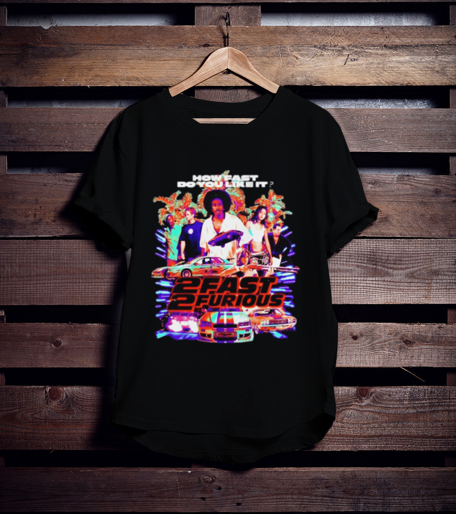 How Fast Do You Like It 2 Fast 2 Furious Movie Classic Cars And Characters T-Shirt