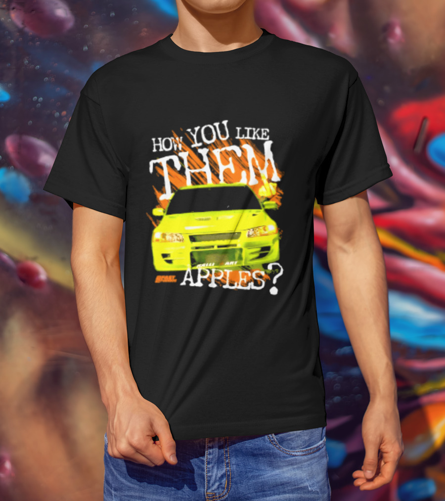 How You Like Them Apples 2 Fast 2 Furious Car Mashup T-Shirt
