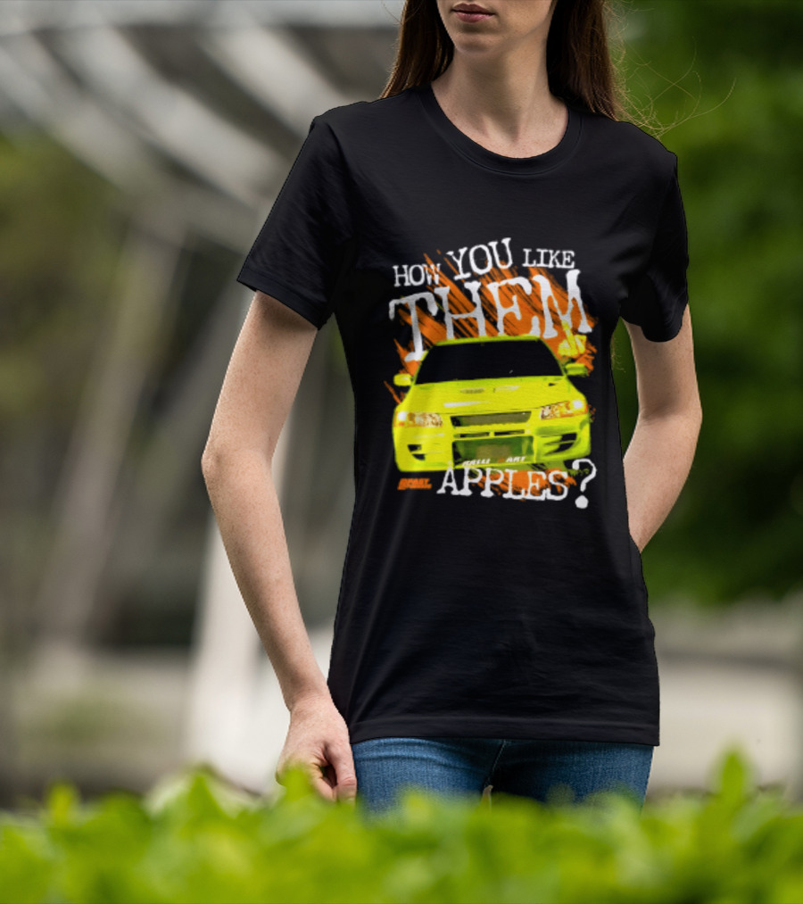 How You Like Them Apples 2 Fast 2 Furious Car Mashup T-Shirt