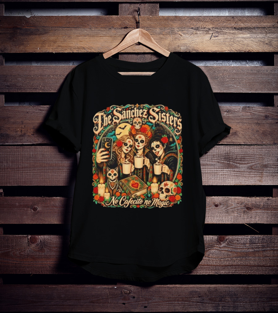The Sanchez Sisters No Cafecito No Magic Día De Los Muertos Celebration T-Shirt