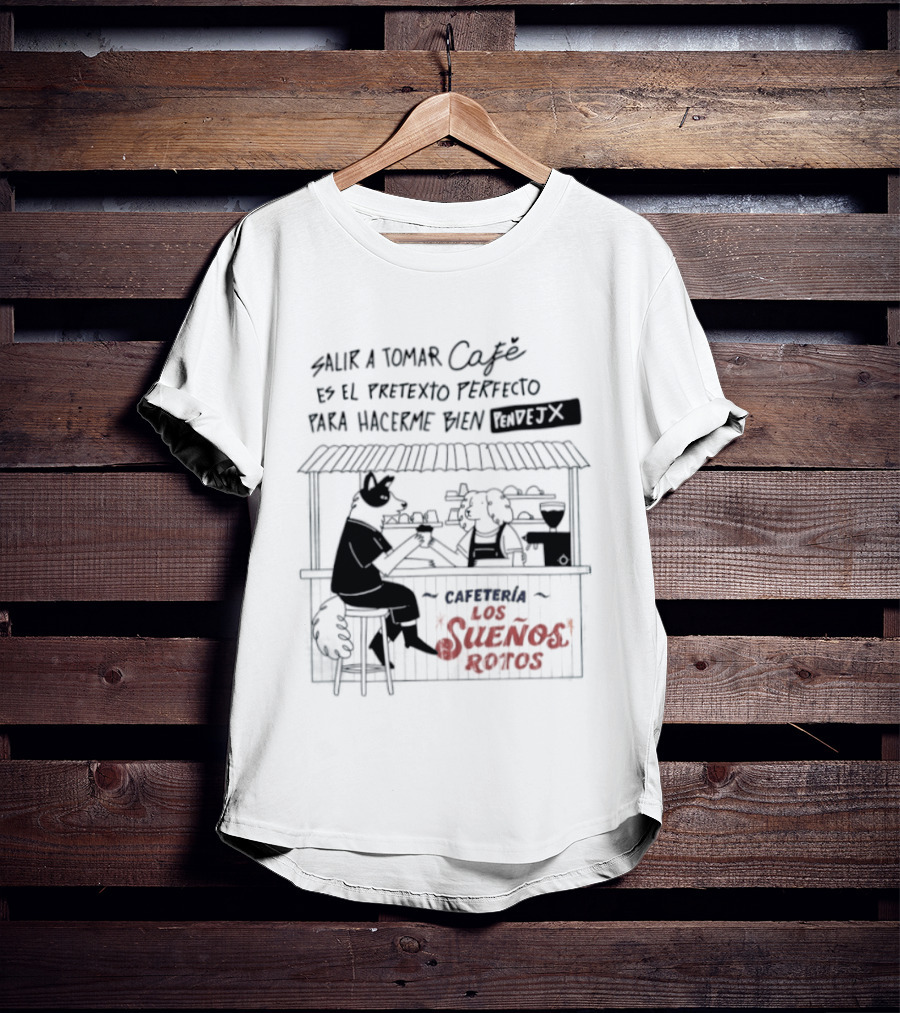 Salir A Tomar Café Es El Pretexto Perfecto Para Hacerme Bien Pendejx Cafetería Los Sueños Rotos T-Shirt