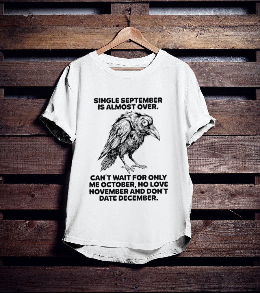 Single September Is Almost Over Can't Wait For Only Me October No Love November And Don't Date December Raven T-Shirt