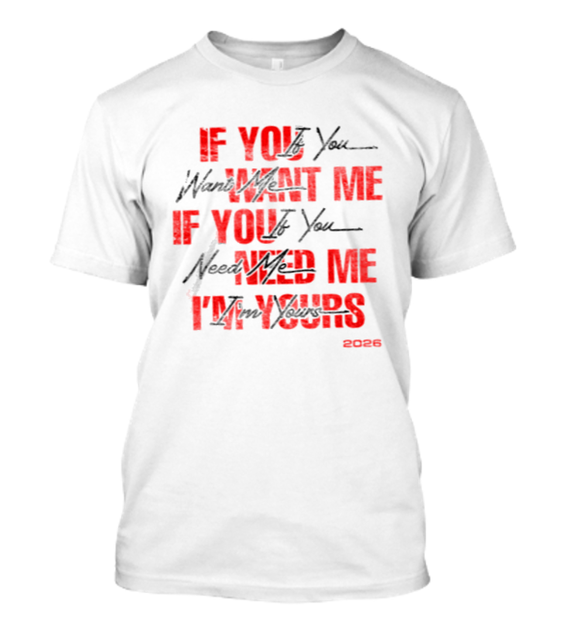 If You Want Me Need Me I'm Yours 2026 T-Shirt