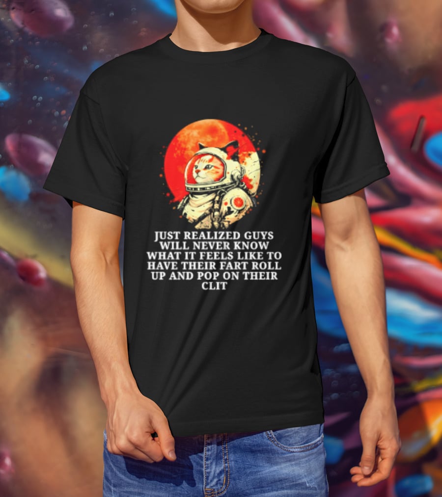 Cat Astronaut Fart Pop Burrito Meltdown Just Realized Guys Will Never Know T-Shirt