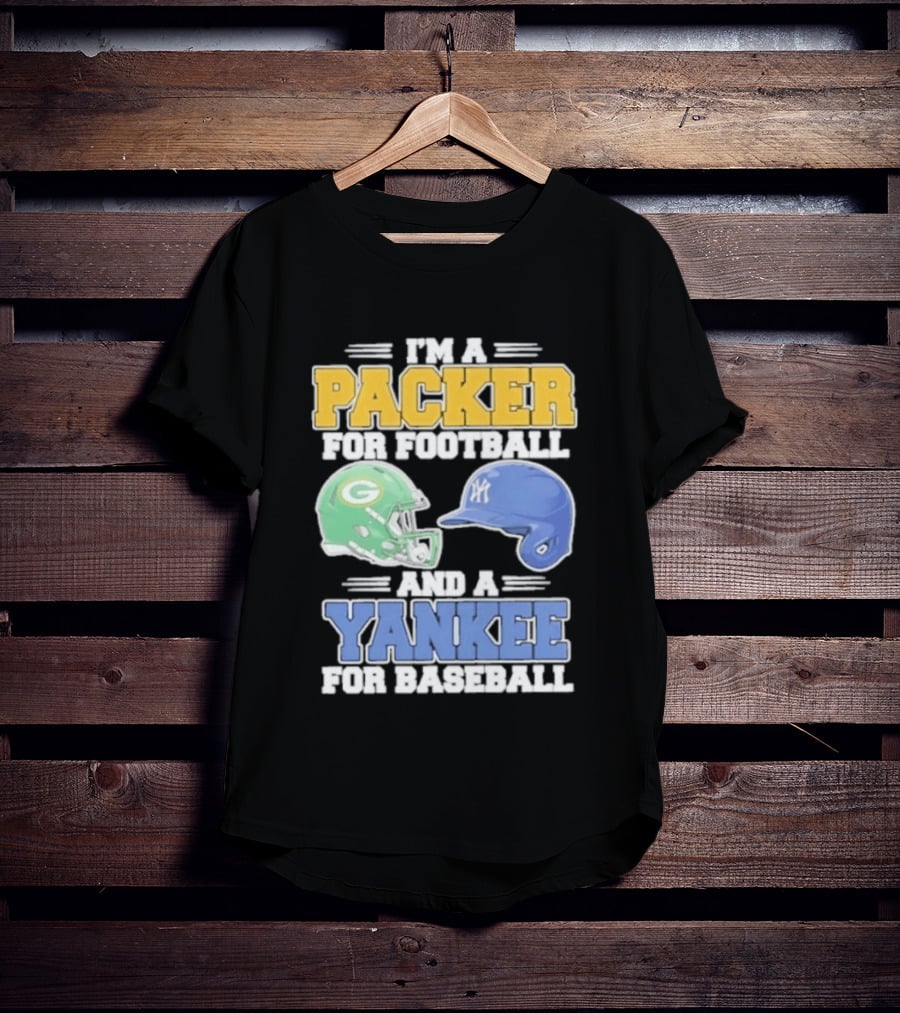 I'm A Packer For Football And A Yankee For Baseball T-Shirt