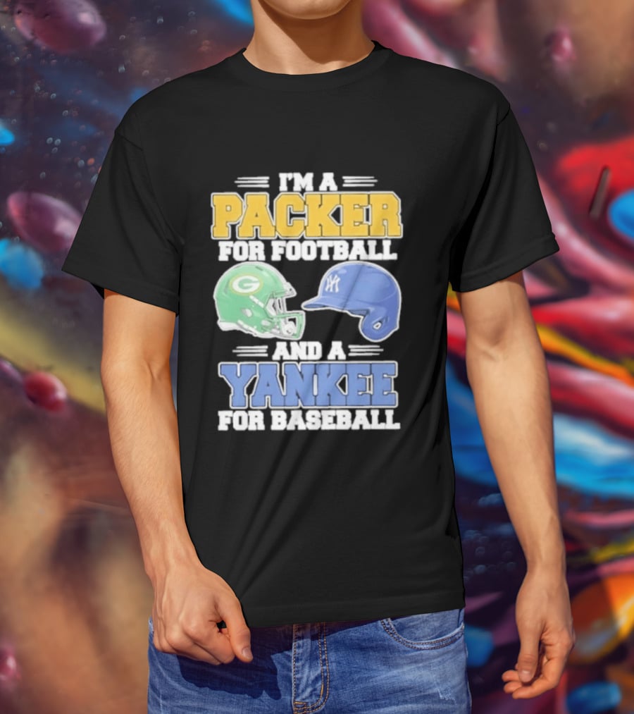 I'm A Packer For Football And A Yankee For Baseball T-Shirt