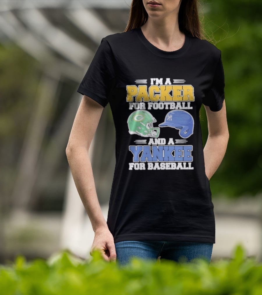 I'm A Packer For Football And A Yankee For Baseball T-Shirt