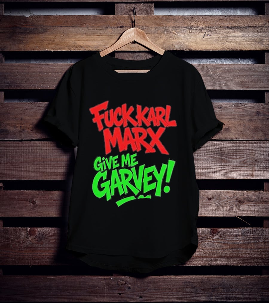 Fuck Karl Marx Give Me Garvey T-Shirt