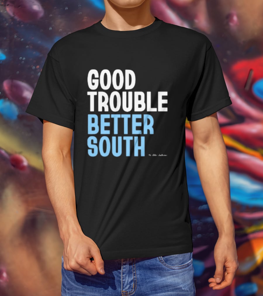 Good Trouble Better South By The Quotables T-Shirt