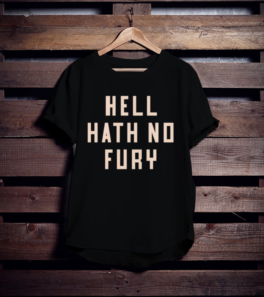 Hell Hath No Fury Empowerment Phrase T-Shirt