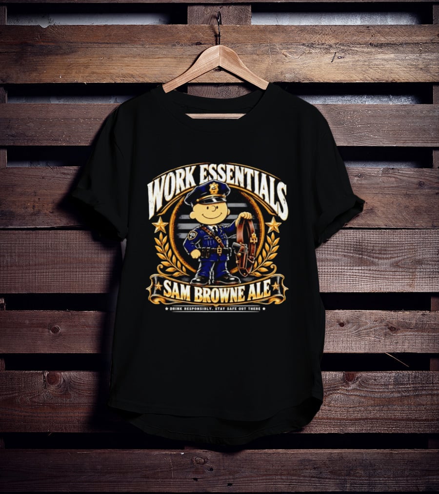 Work Essentials Sam Browne Ale Drink Responsibly Stay Safe Out There Police Officer Belt T-Shirt