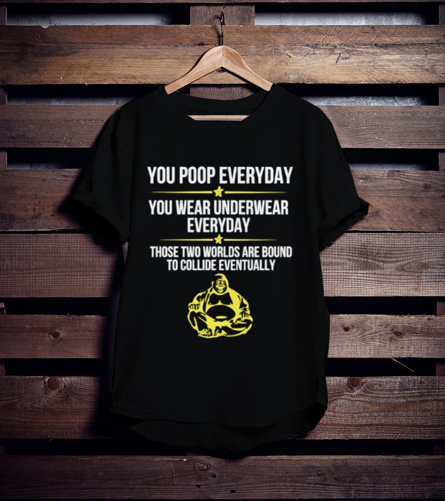 You Poop You Wear Underwear Collide Funny Everyday Quote Yellow Buddha T-Shirt