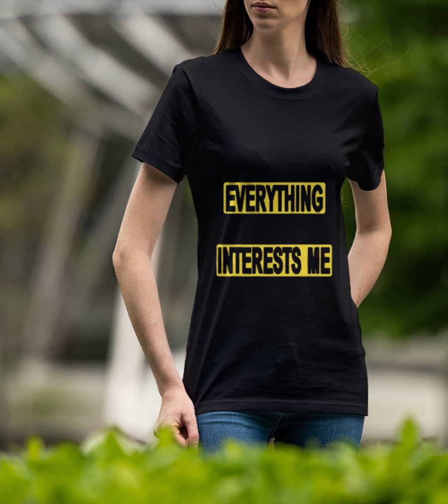 I Pay Attention To Everything And Everything Interests Me Go With Yourself Two Sided T-Shirt