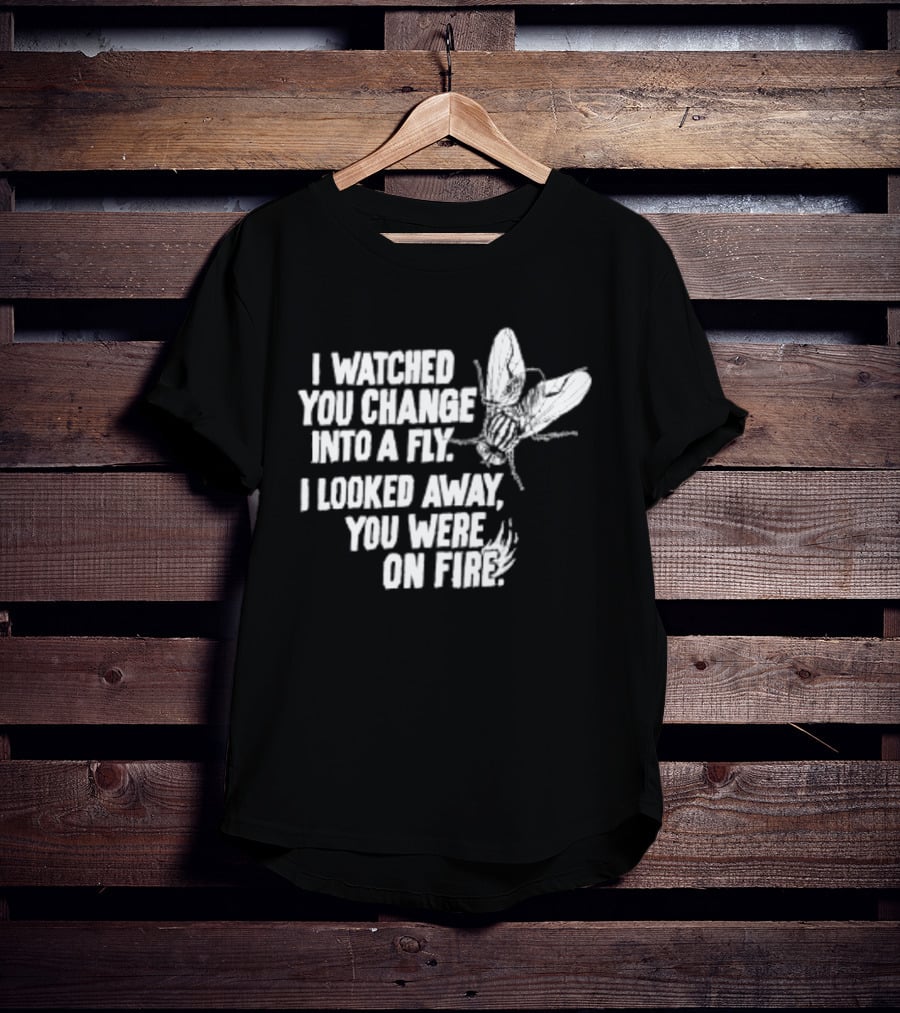 I Ed You Change Into A Fly I Looked Away You Were On Fire Lyrics T-Shirt