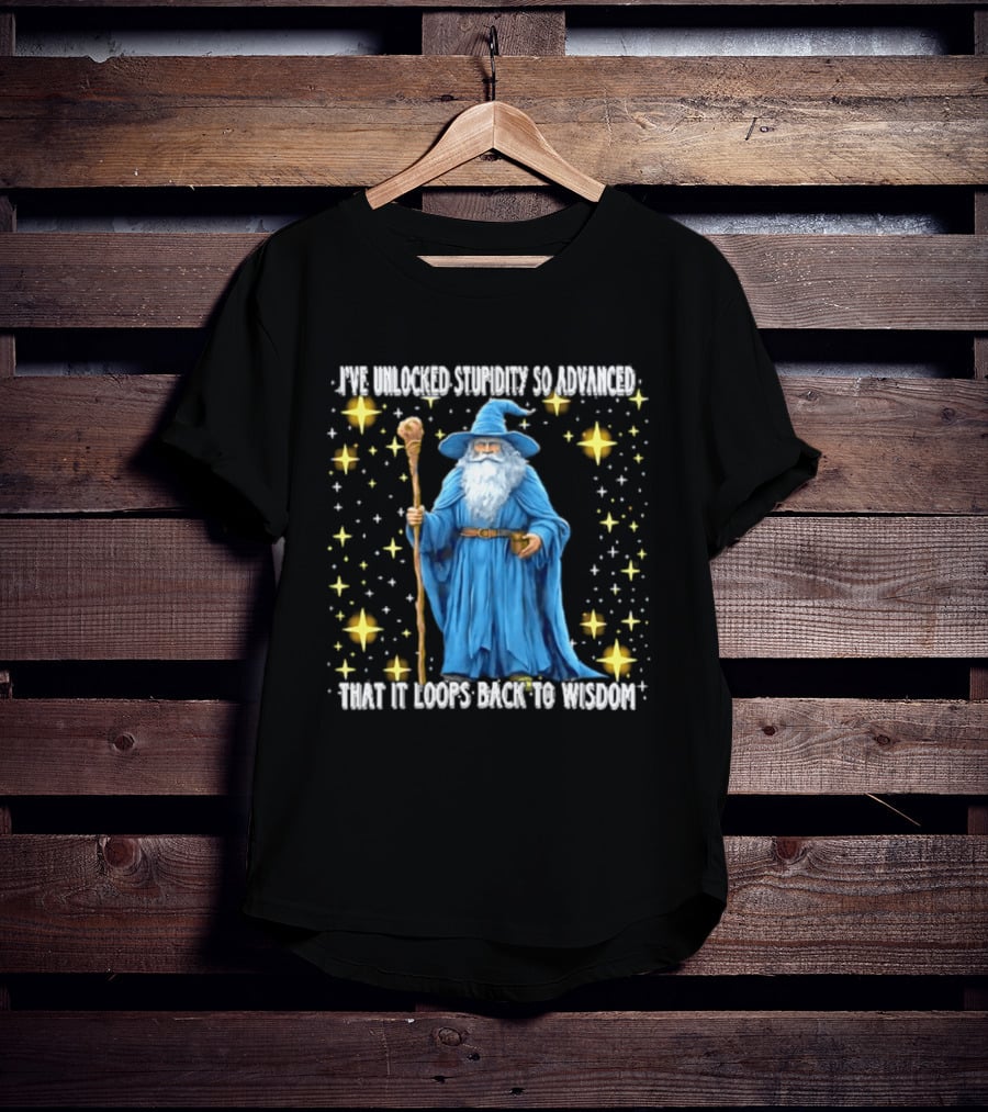 I've Unlocked Stupidity So Advanced That It Loops Back To Wisdom Wizard Magic T-Shirt