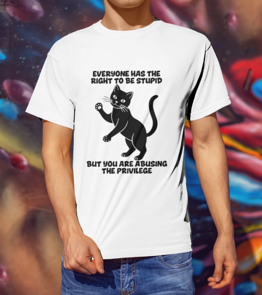 Everyone Has The Right To Be Stupid Cat Abusing The Privilege T-Shirt