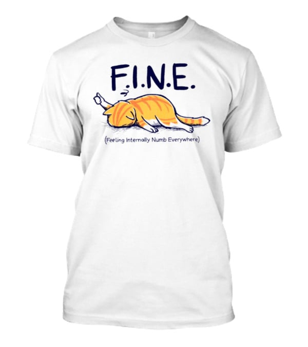 FINE Feeling Internally Numb Everywhere Cat Lying Down T-Shirt
