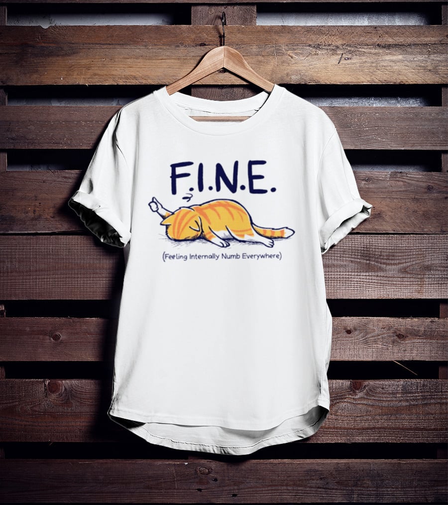 FINE Feeling Internally Numb Everywhere Cat Lying Down T-Shirt
