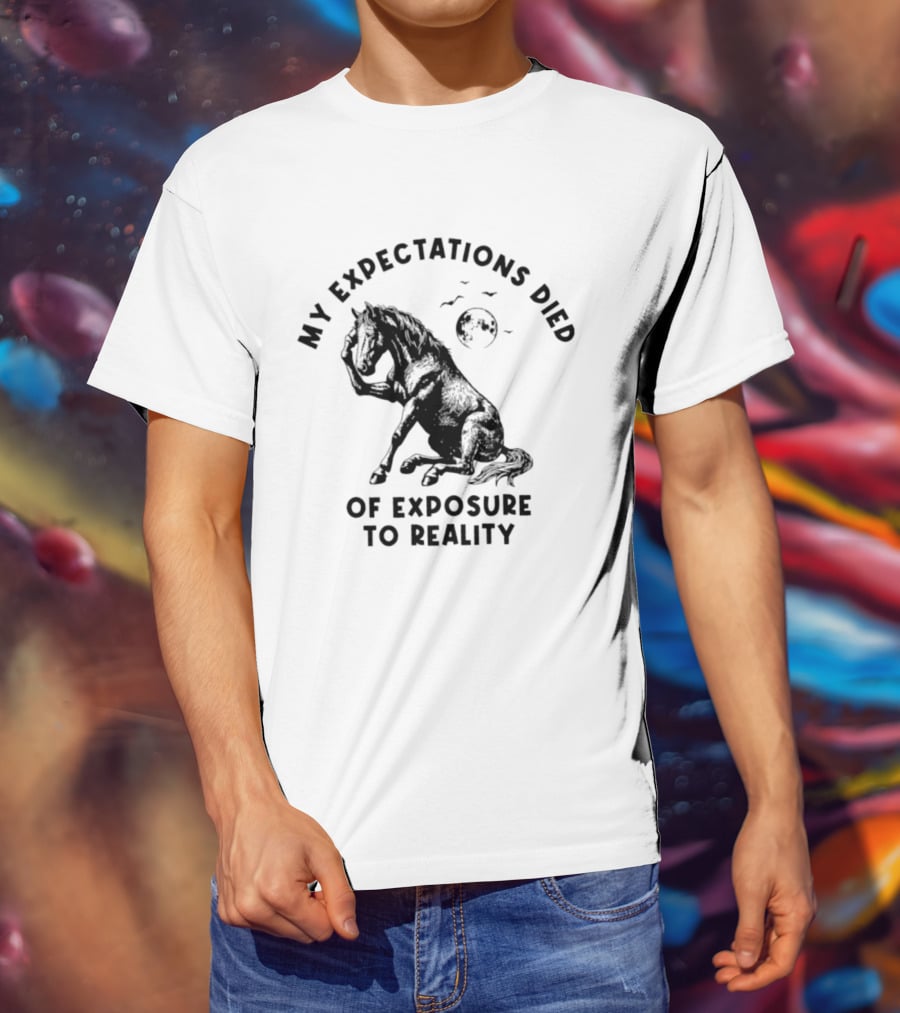 My Expectations Died Horse Image Of Exposure To Reality T-Shirt