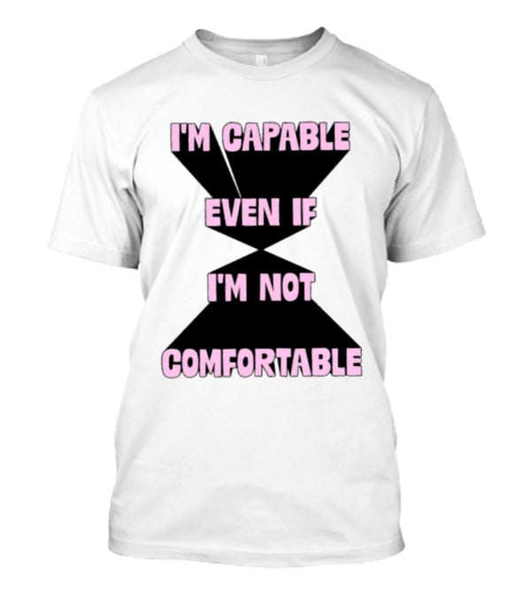 I'm Capable Even If I'm Not Comfortable Motivational Message T-Shirt