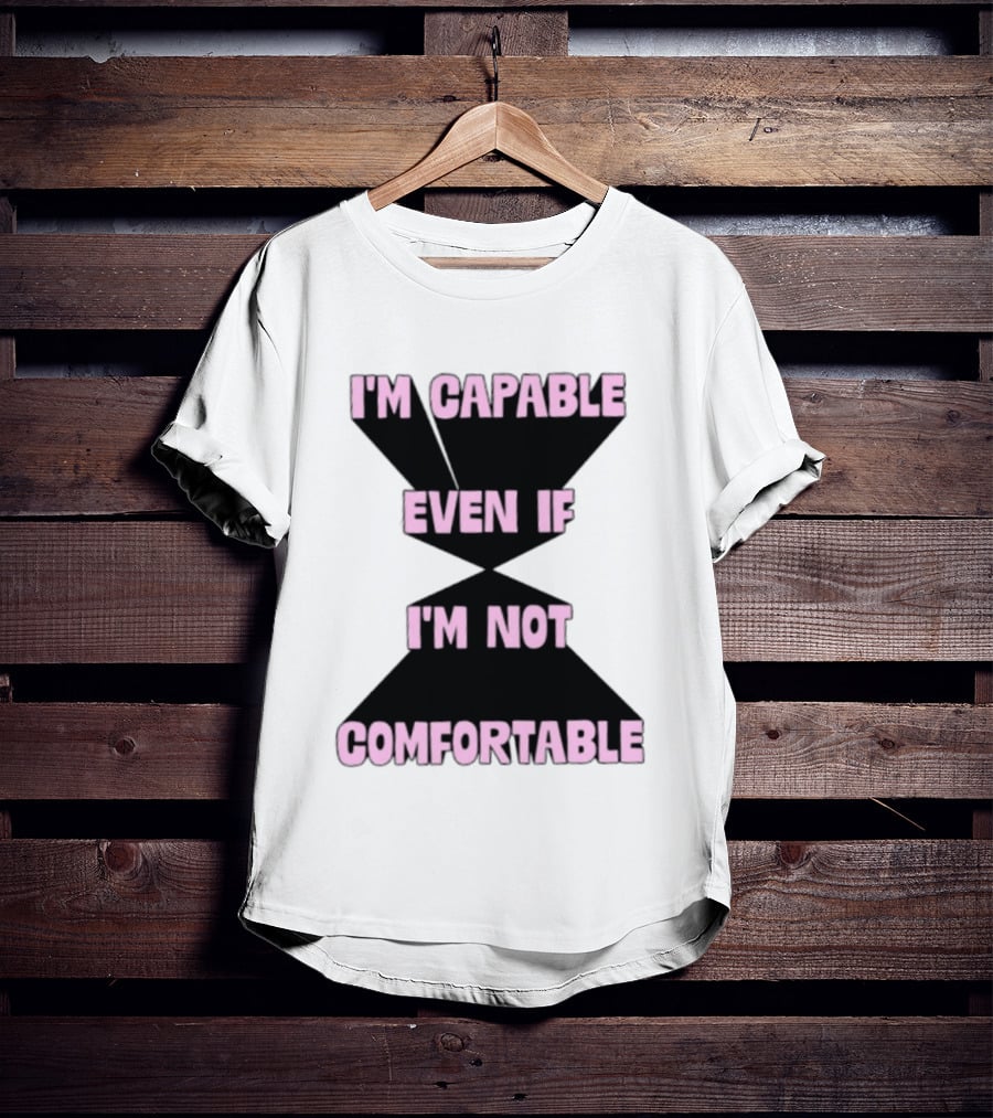 I'm Capable Even If I'm Not Comfortable Motivational Message T-Shirt