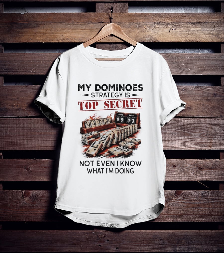 My Dominoes Strategy Is Top Secret Not Even I Know What I'm Doing 05 03 T-Shirt