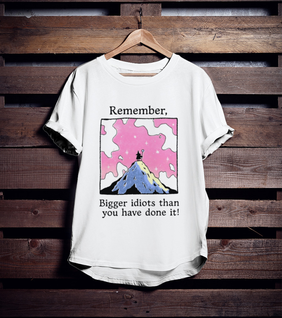 Remember Bigger Idiots Than You Have Done It Mountain Scene T-Shirt
