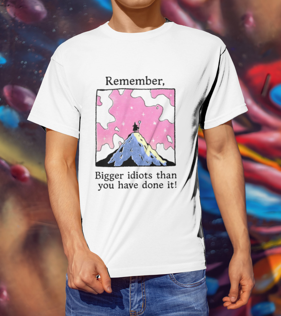 Remember Bigger Idiots Than You Have Done It Mountain Scene T-Shirt