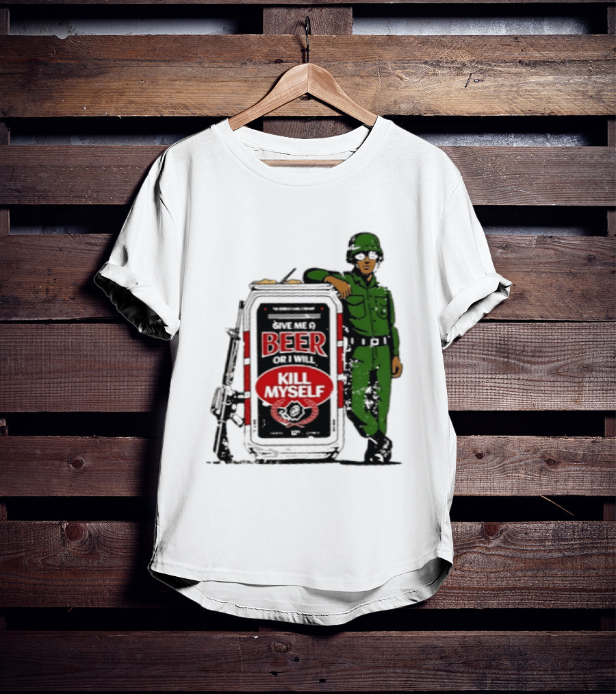 Give Me A Beer Or I Will Kill Myself Soldier Gun T-Shirt