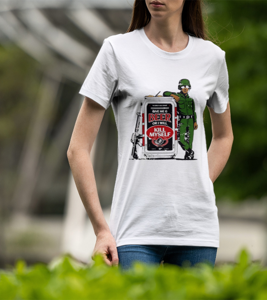 Give Me A Beer Or I Will Kill Myself Soldier Gun T-Shirt