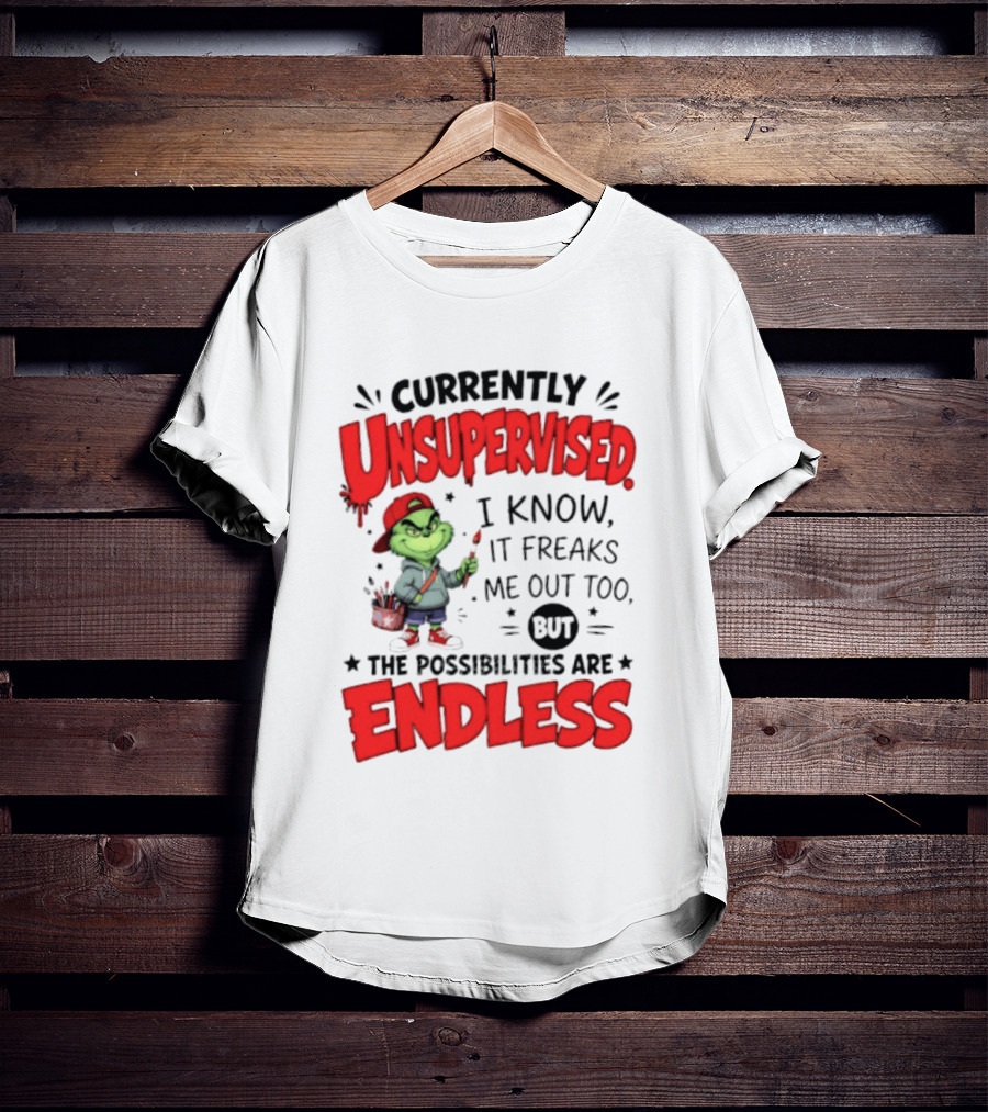 Currently Unsupervised Grinch Endless Possibilities I Know It Freaks Me Out Too T-Shirt