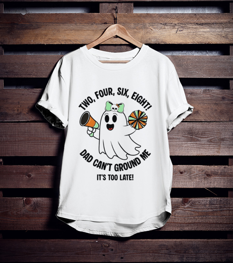 Two Four Six Eight Cheerleader Ghost Dad Can't Ground Me It's Too Late T-Shirt
