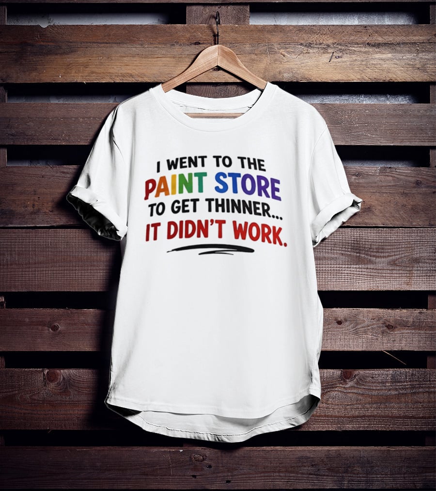 I Went To The Paint Store To Get Thinner It Didn't Work Colorful T-Shirt