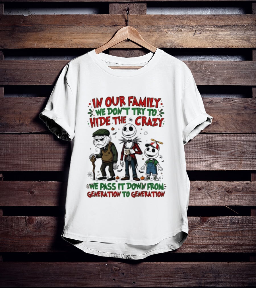 In Our Family We Don't Try To Hide The Crazy We Pass It Down From Generation To Generation T-Shirt