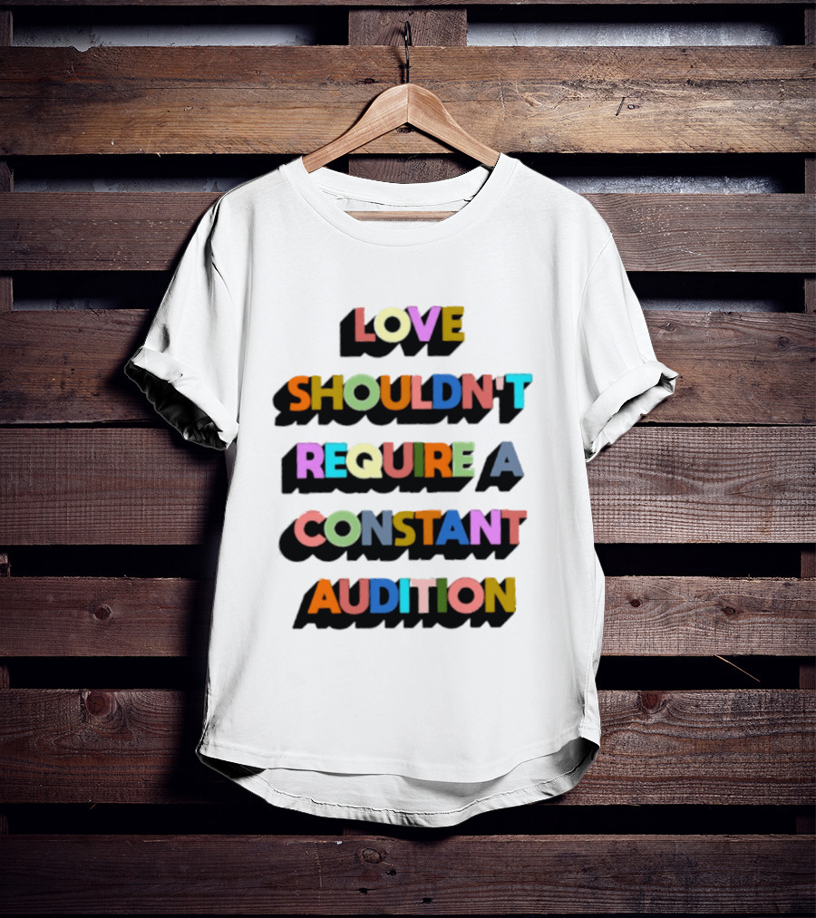 Love Shouldn't Require A Constant Audition Shadowed Multicolor T-Shirt