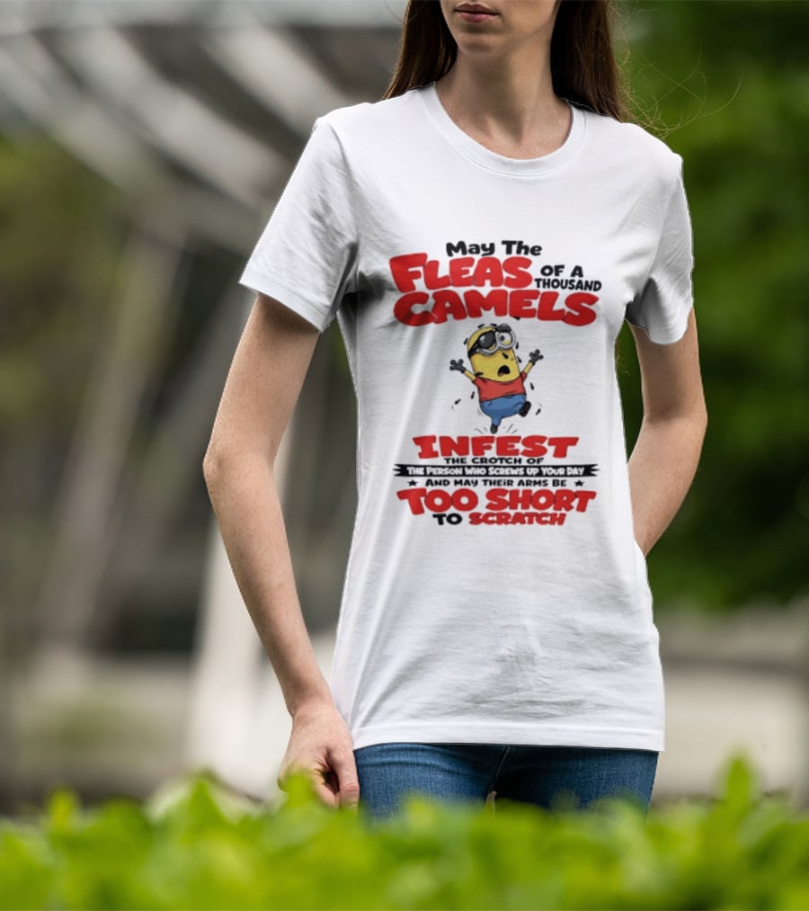 May The Fleas Of A Thousand Camels Infest The Crotch Of The Person Who Screws Up Your Day Too Short To Scratch Minion T-Shirt