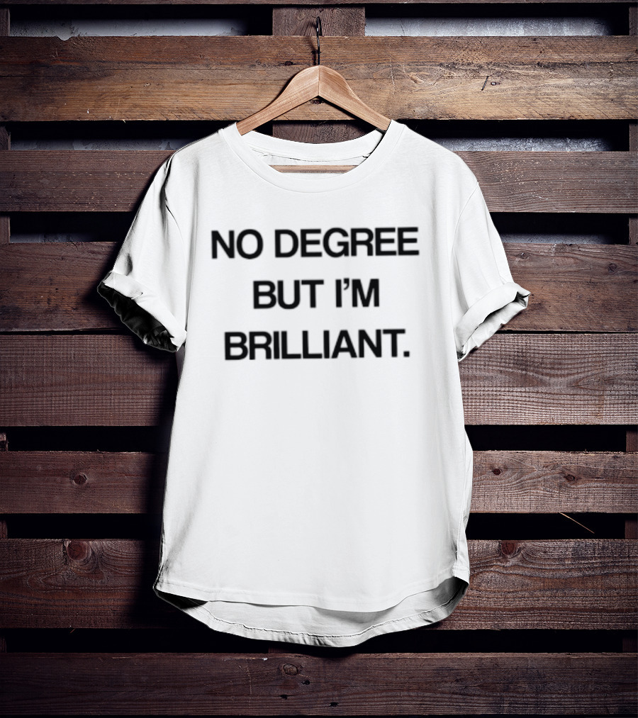 No Degree But I'm Brilliant Motivational T-Shirt