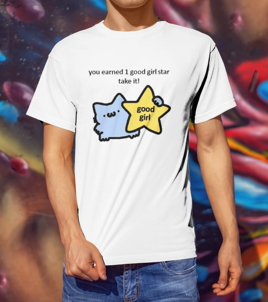 You Earned 1 Good Girl Star Take It Cat Good Girl Star T-Shirt
