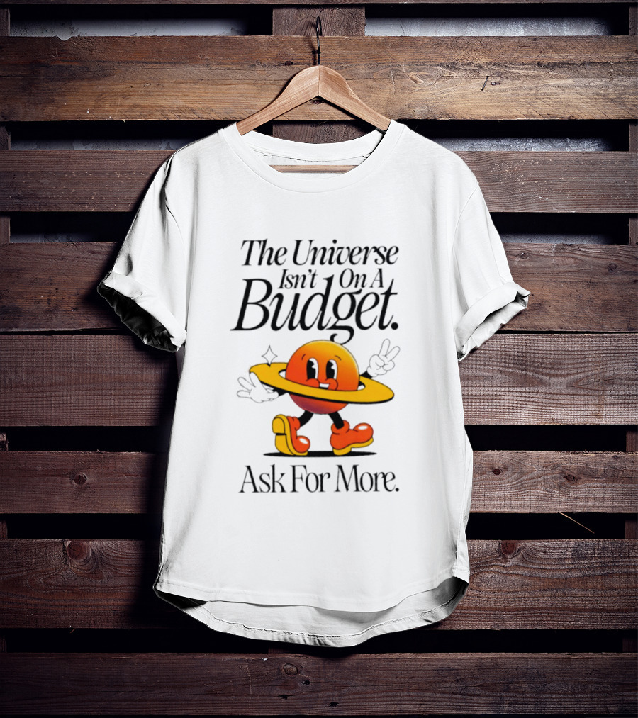 The Universe Isn't On A Budget Ask For More Planet Character With Shoes And Peace Sign T-Shirt