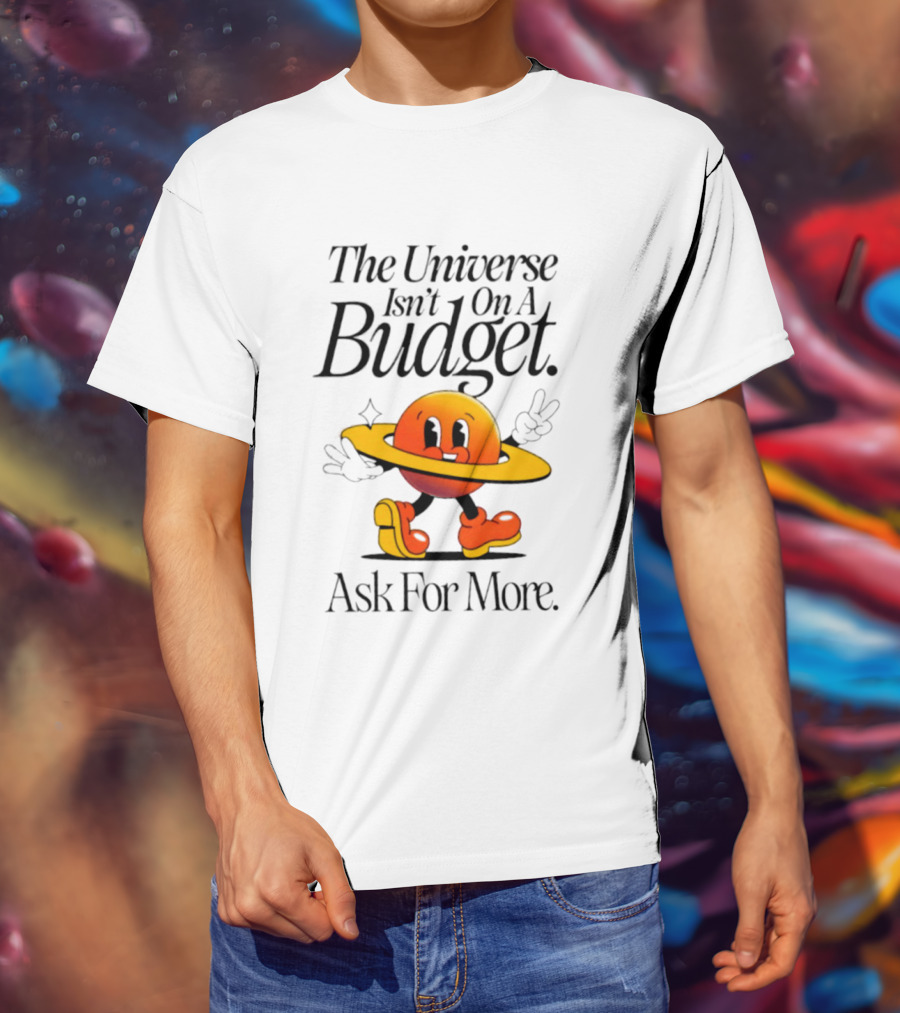 The Universe Isn't On A Budget Ask For More Planet Character With Shoes And Peace Sign T-Shirt