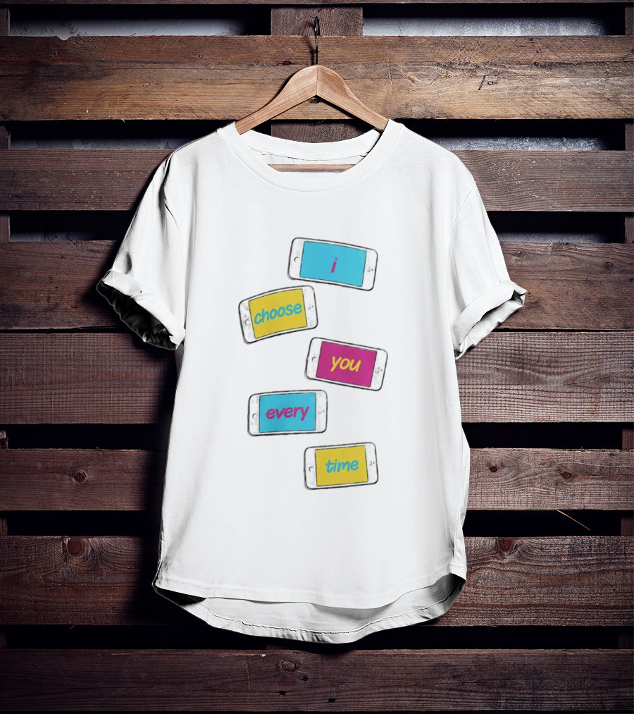 I Choose You Every Time Colorful Text On Phones T-Shirt