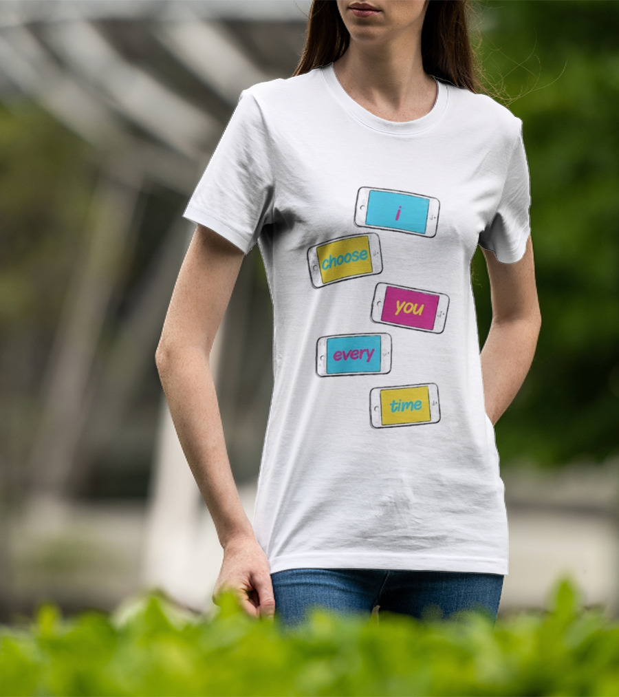 I Choose You Every Time Colorful Text On Phones T-Shirt