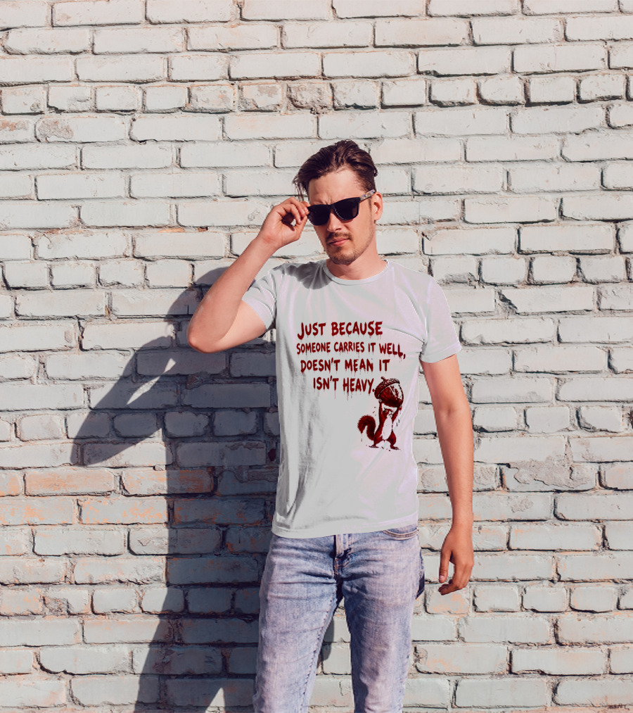 Just Because Someone Carries It Well Doesn't Mean It Isn't Heavy With Red Squirrel Holding Nut T-Shirt